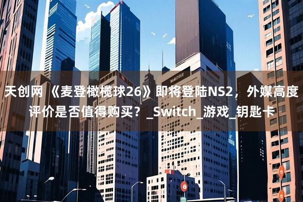 天创网 《麦登橄榄球26》即将登陆NS2，外媒高度评价是否值得购买？_Switch_游戏_钥匙卡