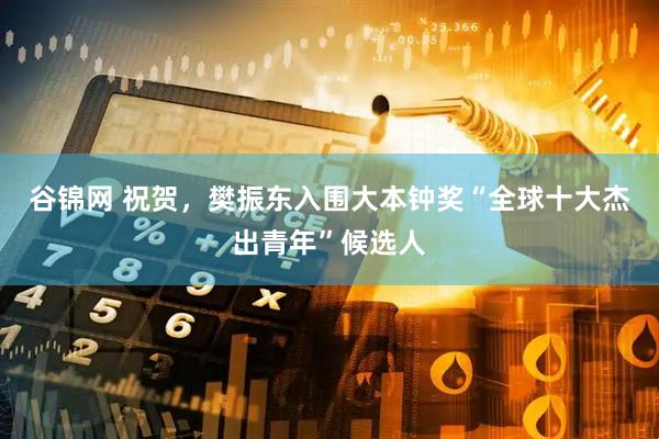谷锦网 祝贺，樊振东入围大本钟奖“全球十大杰出青年”候选人